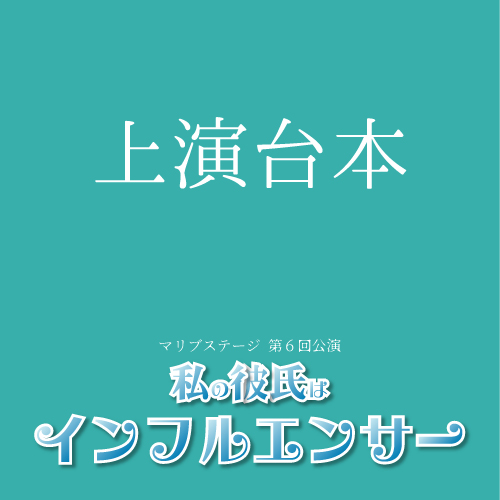 【外谷望扱い】マリブステージ「私の彼氏はインフルエンサー」上演台本