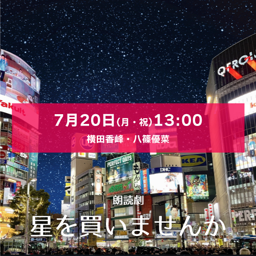 【八篠優菜扱い】朗読劇「星を買いませんか」7月20日(月祝)13:00 横田香峰・八篠優菜