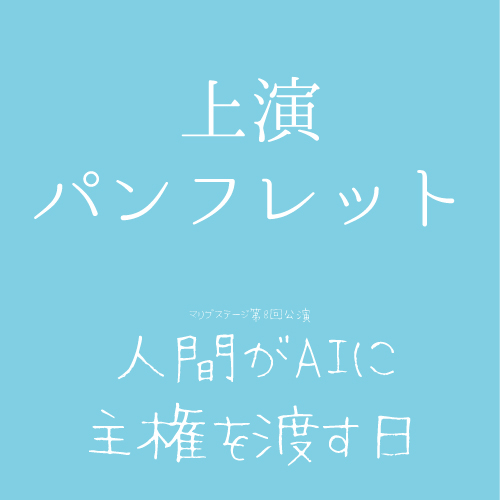 【堀晶菜扱い】マリブステージ「人間がAIに主権を渡す日」上演パンフレット