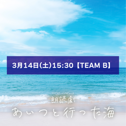 【組島みなみ扱い】朗読劇「あいつと行った海」3月14日(土)15:30 【TEAM B】