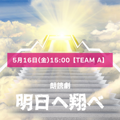 【山本夢人扱い】朗読劇「明日へ翔べ」5月16日(金)15:00【TEAM A】
