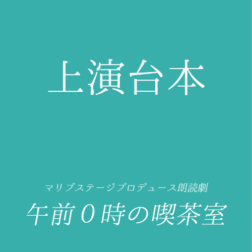 【石原恭子扱い】朗読劇「午前0時の喫茶室」上演台本