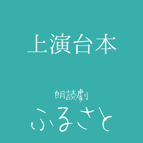 【青空扱い】朗読劇「ふるさと」上演台本